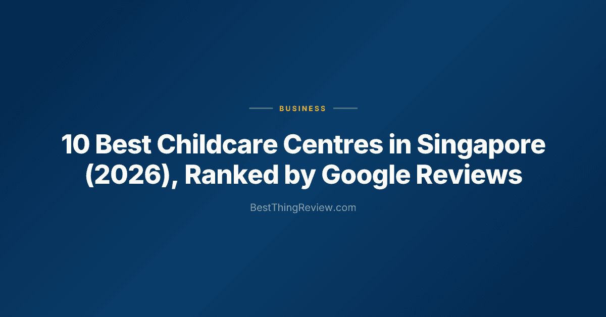 10 Best Childcare Centres in Singapore (2026), Ranked by Google Reviews