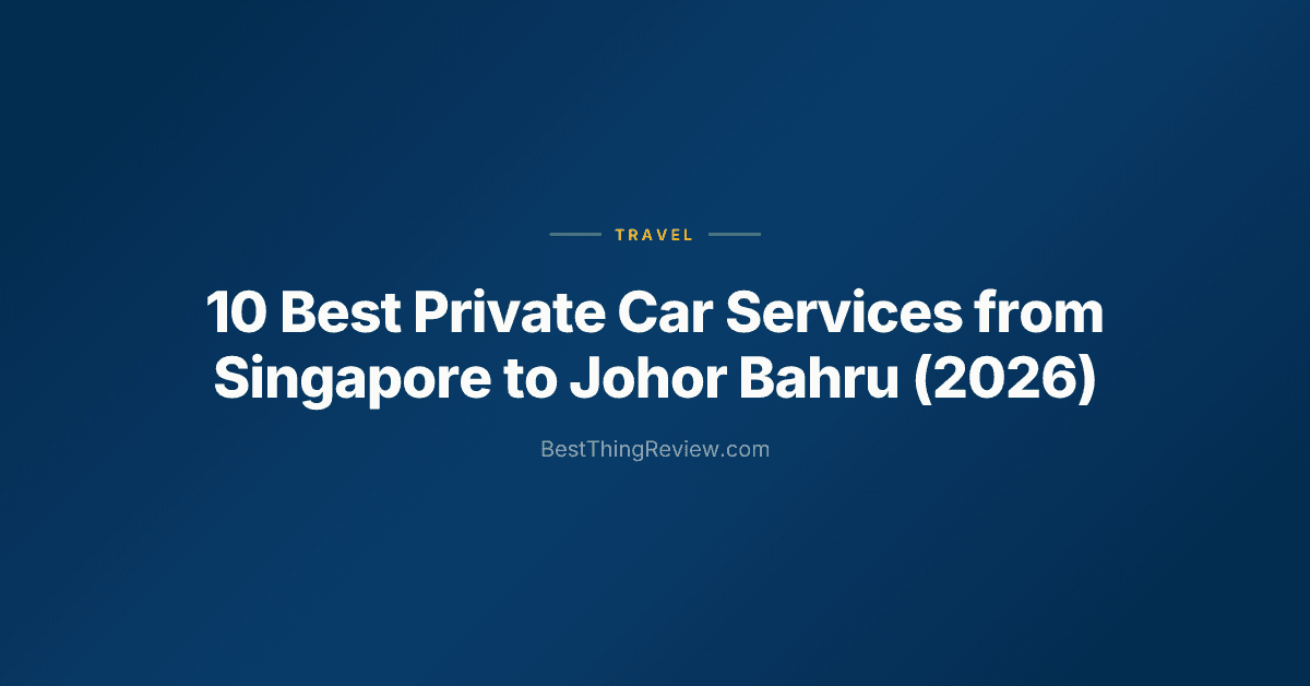10 Best Private Car Services from Singapore to Johor Bahru (2026)